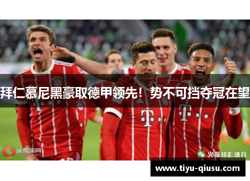 拜仁慕尼黑豪取德甲领先！势不可挡夺冠在望