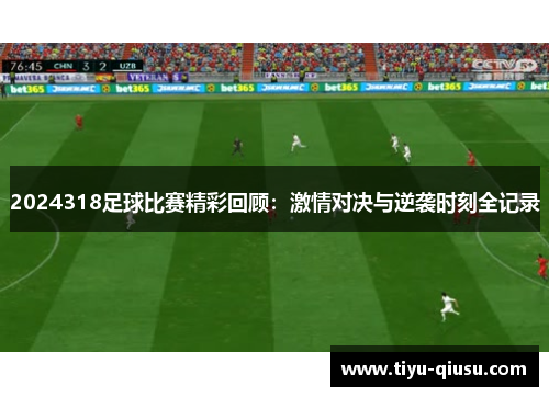 2024318足球比赛精彩回顾：激情对决与逆袭时刻全记录