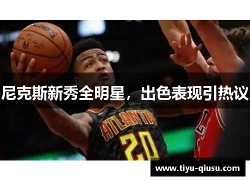 尼克斯新秀全明星，出色表现引热议