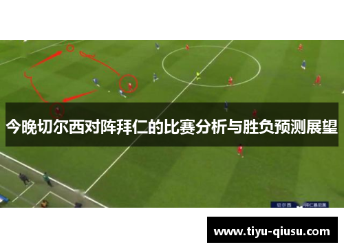 今晚切尔西对阵拜仁的比赛分析与胜负预测展望